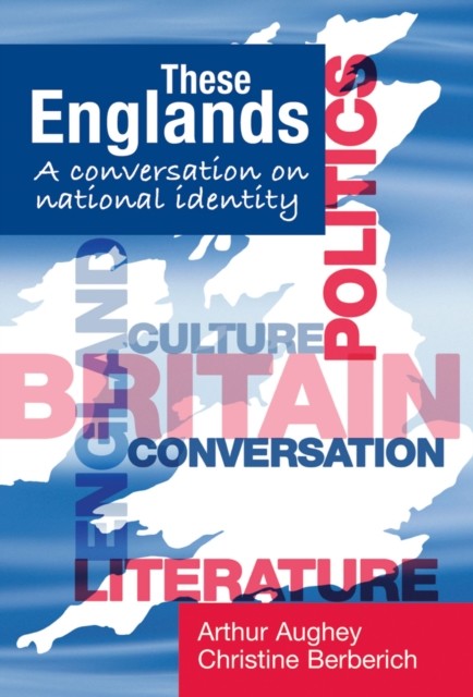These Englands: A conversation on national identity, Christine Berberich, Arthur Aughey