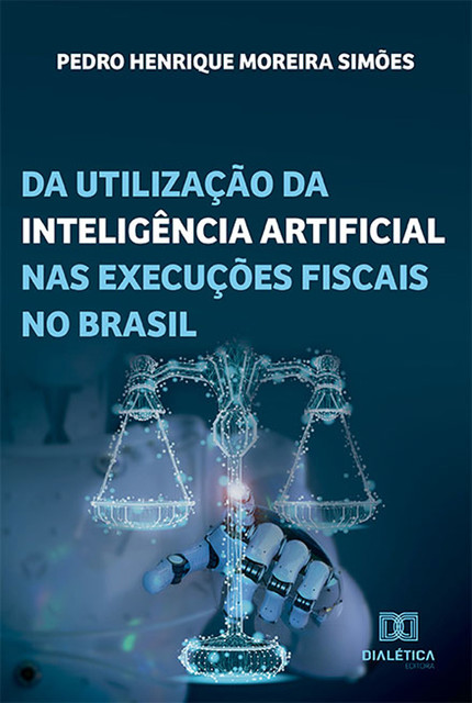 Da utilização da inteligência artificial nas execuções fiscais no Brasil, Pedro Henrique Moreira Simões