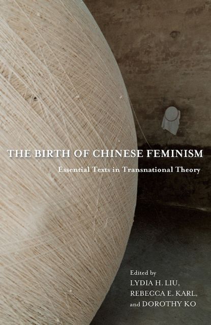 The Birth of Chinese Feminism, Lydia H. Liu, Dorothy Ko, Rebecca E. Karl
