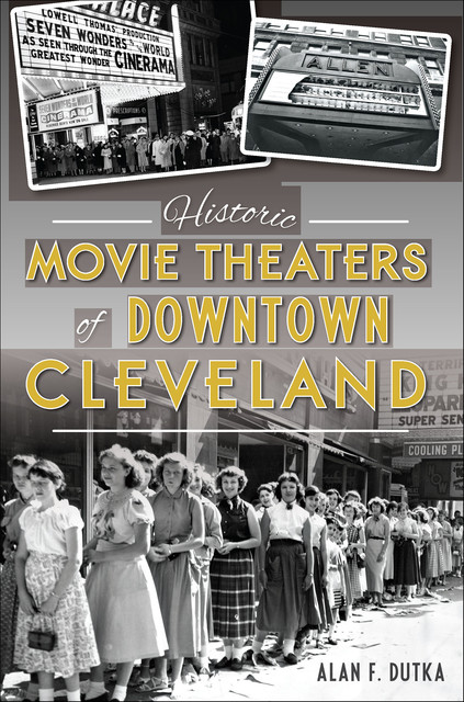 Historic Movie Theaters of Downtown Cleveland, Alan F. Dutka