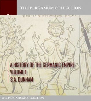 A History of the Germanic Empire Volume 1, S.A. Dunham