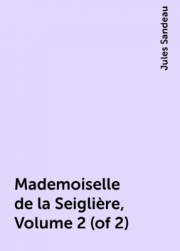 Mademoiselle de la Seiglière, Volume 2 (of 2), Jules Sandeau