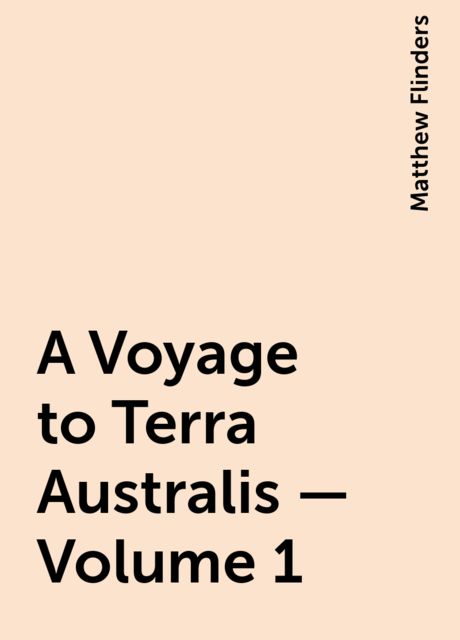 A Voyage to Terra Australis — Volume 1, Matthew Flinders