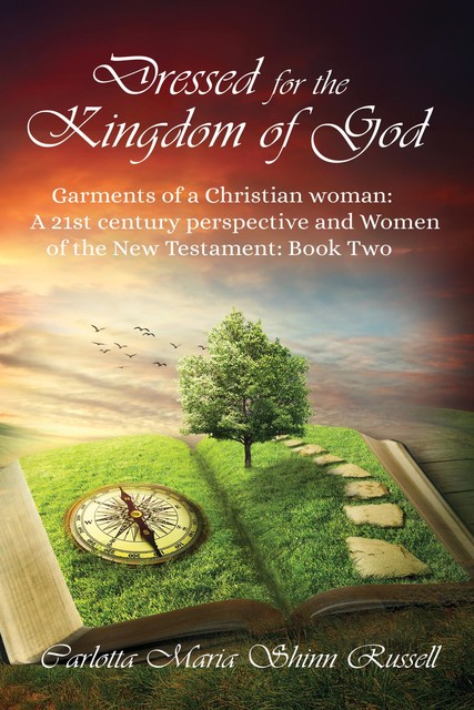 Dressed for the Kingdom of God: Garments of a Christian woman: A 21st century perspective and Women of the New Testament, Carlotta Maria Shinn Russell