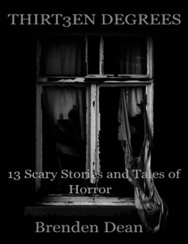 Thirteen Degrees: 13 Scary Stories and Tales of Horror, Brenden Dean