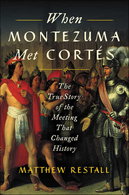 When Montezuma Met Cortes, Matthew Restall