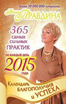 Календарь благополучия и успеха на каждый день 2015 года. 365 самых сильных практик, Наталия Правдина