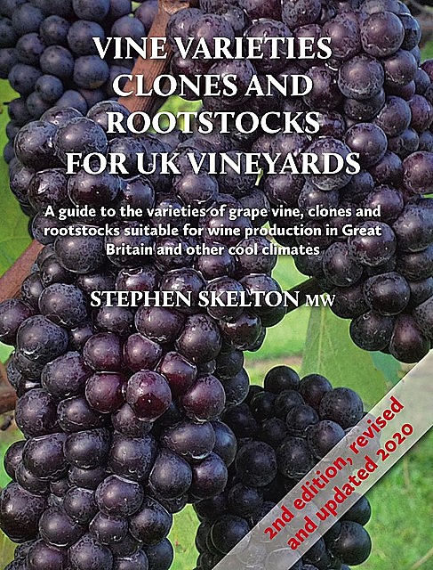 Vine Varieties, Clones and Rootstocks for UK Vineyards 2nd Edition, Stephen Skelton