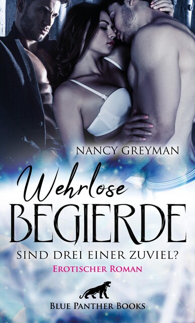 Wehrlose Begierde – Sind drei einer zuviel? | Erotischer Roman, Nancy Greyman