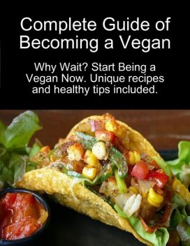 Complete Guide of Becoming a Vegan: Why Wait? Start Being a Vegan Now, Karolis Sciaponis