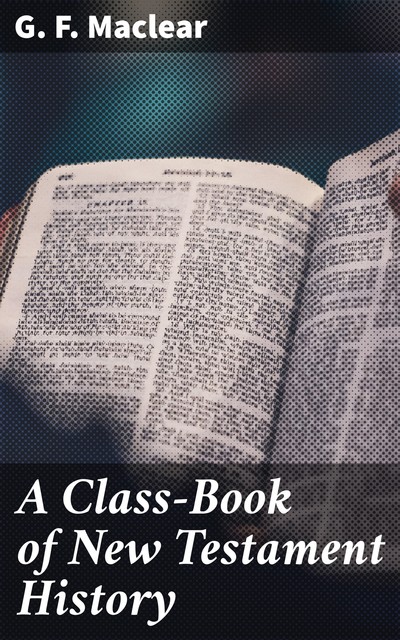 A Class-Book of New Testament History, G.F. Maclear