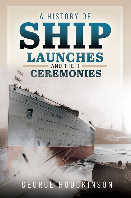 A History of Ship Launches and Their Ceremonies, George Hodgkinson