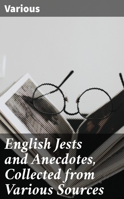 English Jests and Anecdotes, Collected from Various Sources, Various