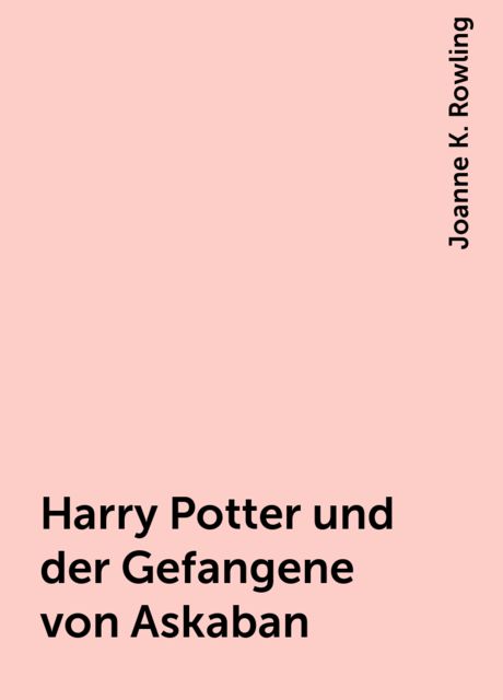 Harry Potter und der Gefangene von Askaban, Joanne K. Rowling