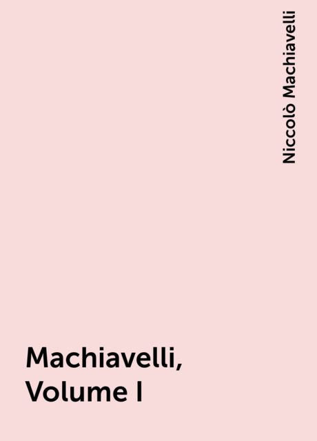 Machiavelli, Volume I, Niccolò Machiavelli