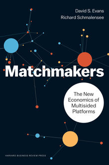 Matchmakers: The New Economics of Multisided Platforms, David Evans
