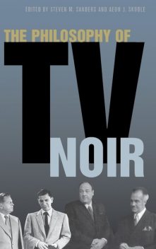 The Philosophy of TV Noir, Steven Sanders, Aeon J. Skoble