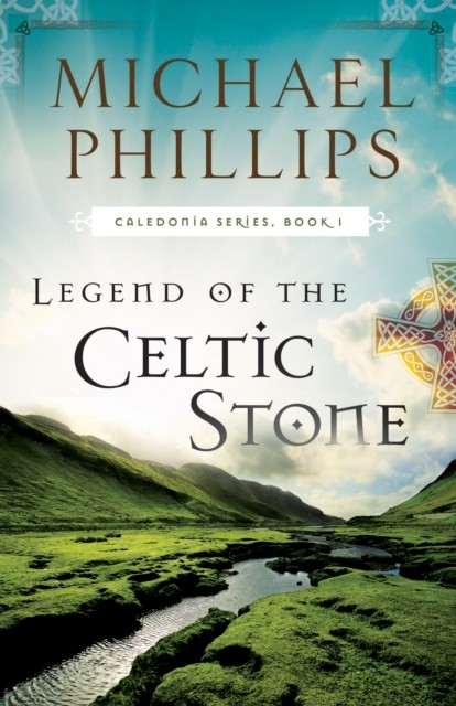 Legend of the Celtic Stone (Caledonia Book #1), Michael Phillips