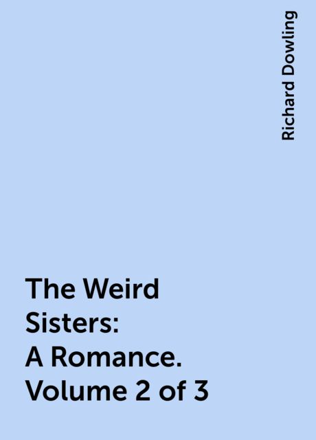The Weird Sisters: A Romance. Volume 2 of 3, Richard Dowling