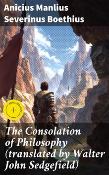The Consolation of Philosophy (translated by Walter John Sedgefield), Anicius Manlius Severinus Boethius