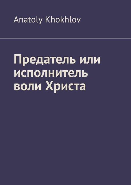 Предатель или исполнитель воли Христа, Anatoly Khokhlov