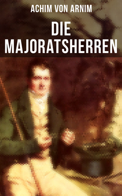 Die Majoratsherren, Achim von Arnim