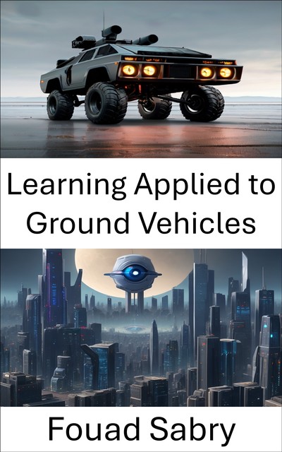 Learning Applied to Ground Vehicles, Fouad Sabry