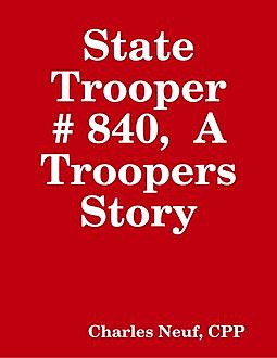 State Trooper # 840, A Troopers Story, Charles Neuf CPP