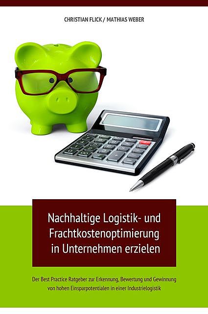 Nachhaltige Logistik- und Frachtkostenoptimierung in Unternehmen erzielen, Mathias Weber, Christian Flick