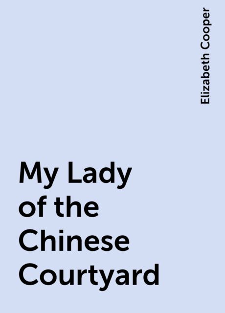 My Lady of the Chinese Courtyard, Elizabeth Cooper