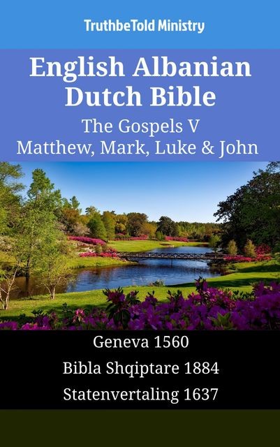 English Albanian Dutch Bible – The Gospels VI – Matthew, Mark, Luke & John, TruthBeTold Ministry