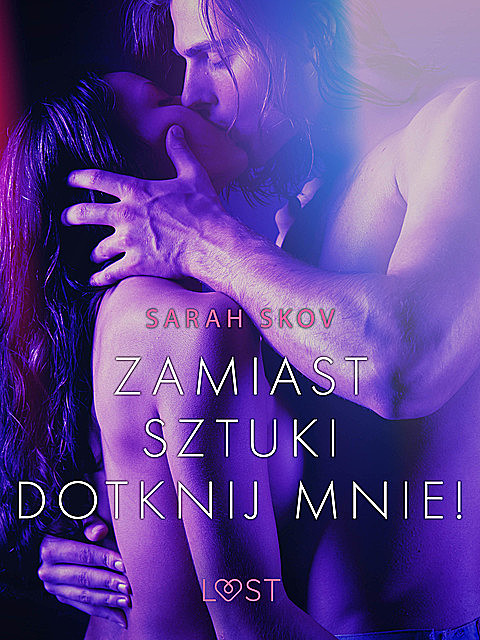 Zamiast sztuki dotknij mnie! – opowiadanie erotyczne, Sarah Skov