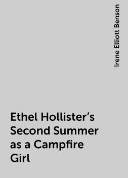 Ethel Hollister's Second Summer as a Campfire Girl, Irene Elliott Benson