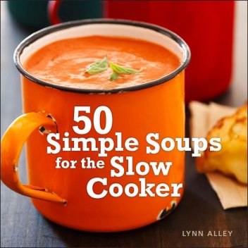 50 Simple Soups for the Slow Cooker, Lynn Alley