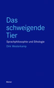 Das schweigende Tier Sprachphilosophie und Ethologie, Dirk Westerkamp