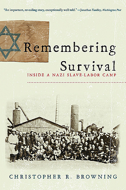 Remembering Survival: Inside a Nazi Slave-Labor Camp, Christopher R. Browning