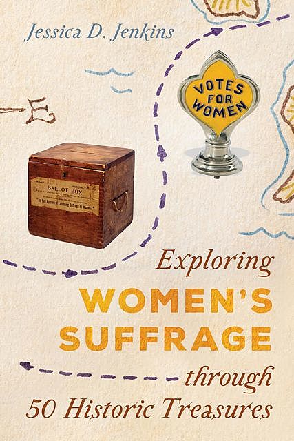 Exploring Women's Suffrage through 50 Historic Treasures, Jessica D.Jenkins