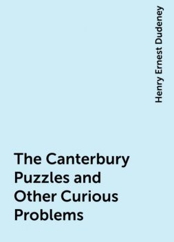 The Canterbury Puzzles and Other Curious Problems, Henry Ernest Dudeney