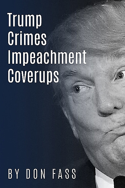 Trump Crimes, Impeachment, Coverup, Don Fass