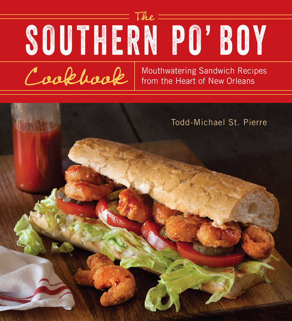 The Southern Po' Boy Cookbook, Todd-Michael St. Pierre