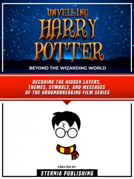 Unveiling Harry Potter: Beyond The Wizarding World, Eternia Publishing