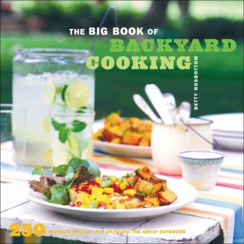 The Big Book of Backyard Cooking, Betty Rosbottom