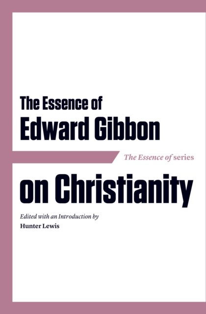 Essence of Edward Gibbon on Christianity, Hunter Lewis