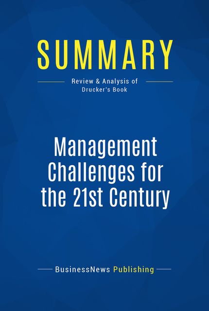 Summary: Management Challenges For The 21st Century – Peter F. Drucker, BusinessNews Publishing