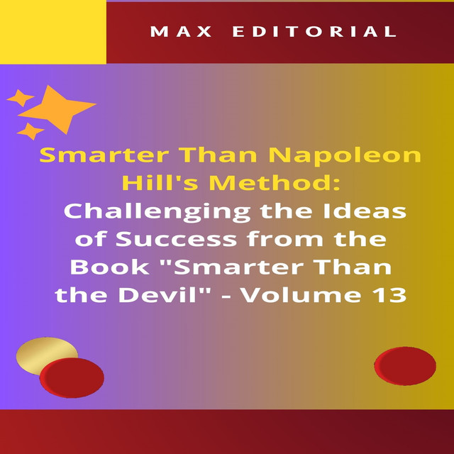 Smarter Than Napoleon Hill's Method: Challenging Ideas of Success from the Book “Smarter Than the Devil” – Volume 13, Max Editorial