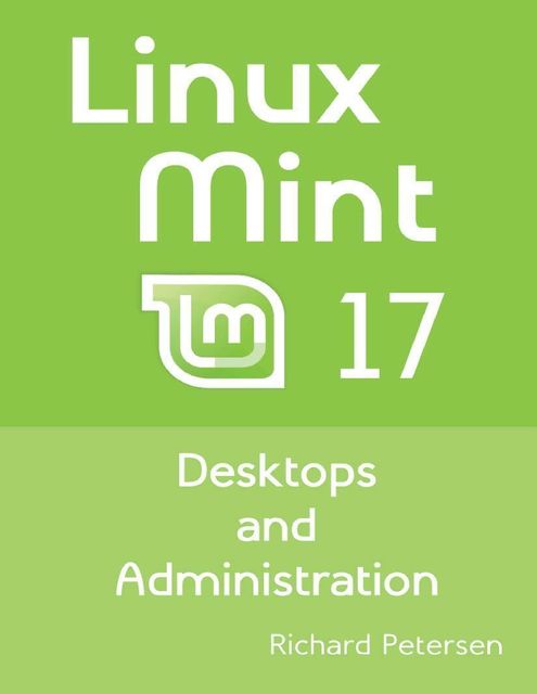 Linux Mint 17: Desktops and Administration, Richard Petersen