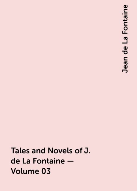 Tales and Novels of J. de La Fontaine — Volume 03, Jean de La Fontaine