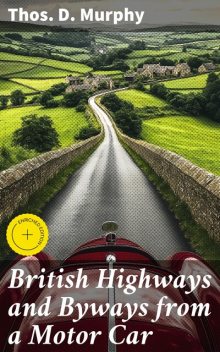British Highways and Byways from a Motor Car, Thos.D. Murphy