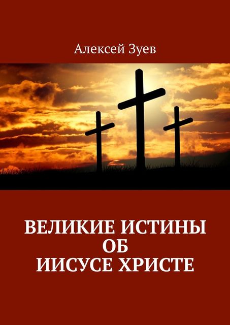 Великие Истины об Иисусе Христе, Алексей Зуев