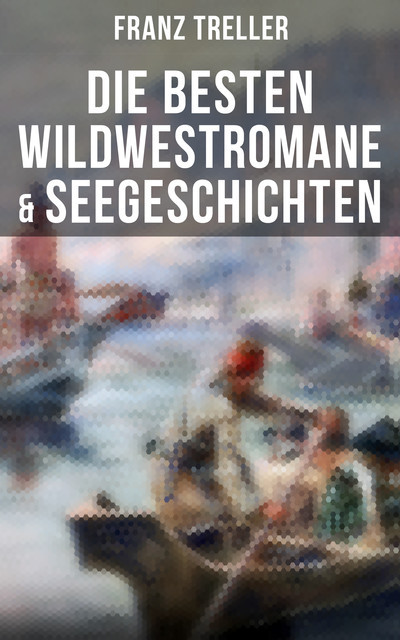 Die besten Wildwestromane & Seegeschichten, Franz Treller